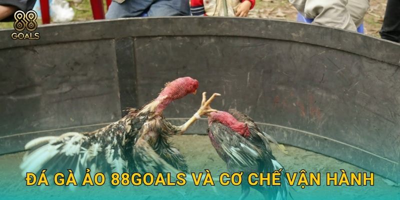Đá gà ảo 88goals và cơ chế vận hành