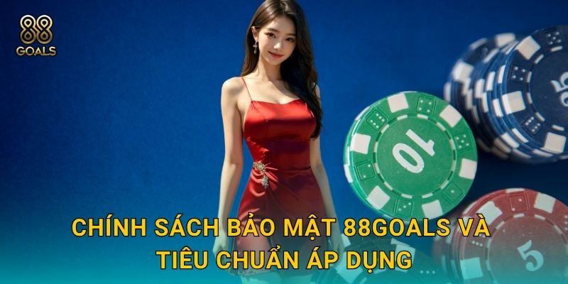Chính sách bảo mật 88goals và tiêu chuẩn áp dụng