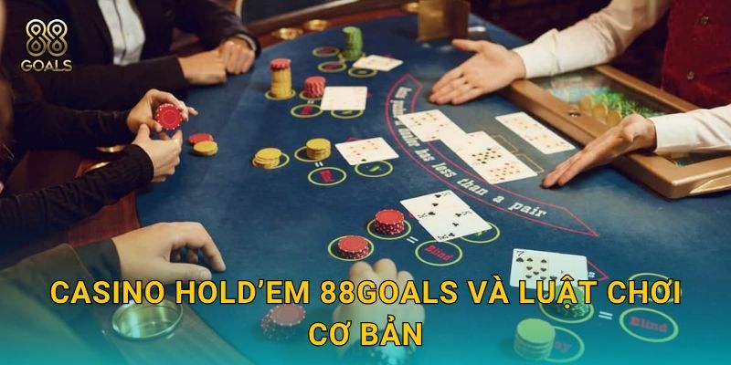 Casino Hold’em – Đối đầu dealer cực hấp dẫn tại 88goals 2 Casino Hold’em 88goals và luật chơi cơ bản