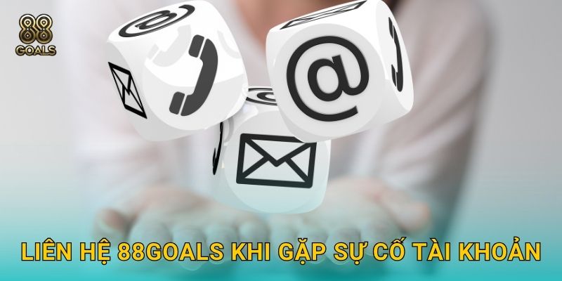 Liên hệ 88goals khi gặp sự cố tài khoản