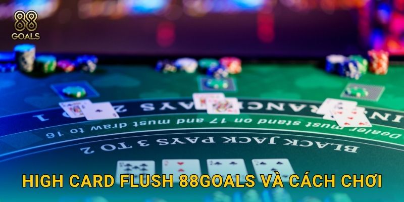 High Card Flush 88goals và cách chơi