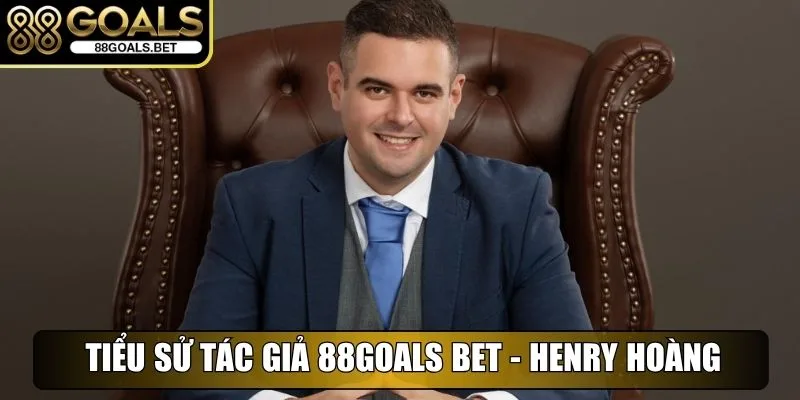 Tiểu sử tác giả 88goals Bet - Henry Hoàng